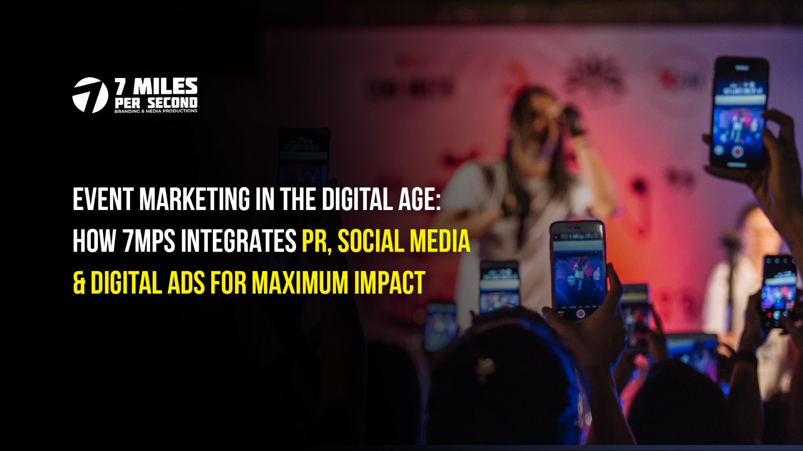 Event Marketing in the Digital Age: How 7MPS Integrates PR, Social Media & Digital Ads for Maximum Impact